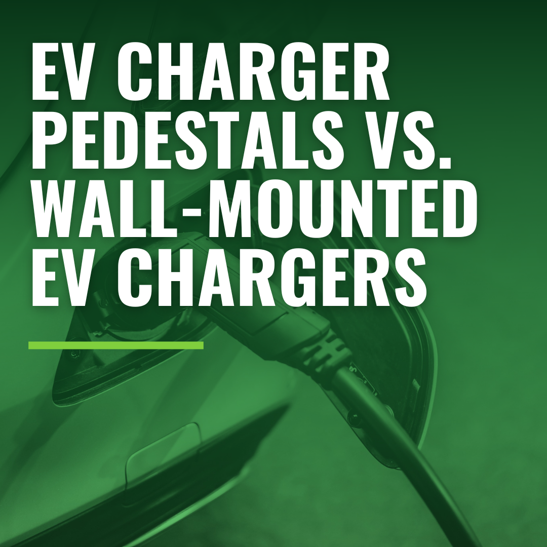 EV Charger Pedestals Vs. Wall-Mounted EV Chargers