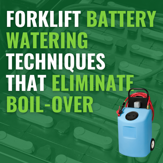 Forklift Battery Watering Techniques That Eliminate Boil-Over
