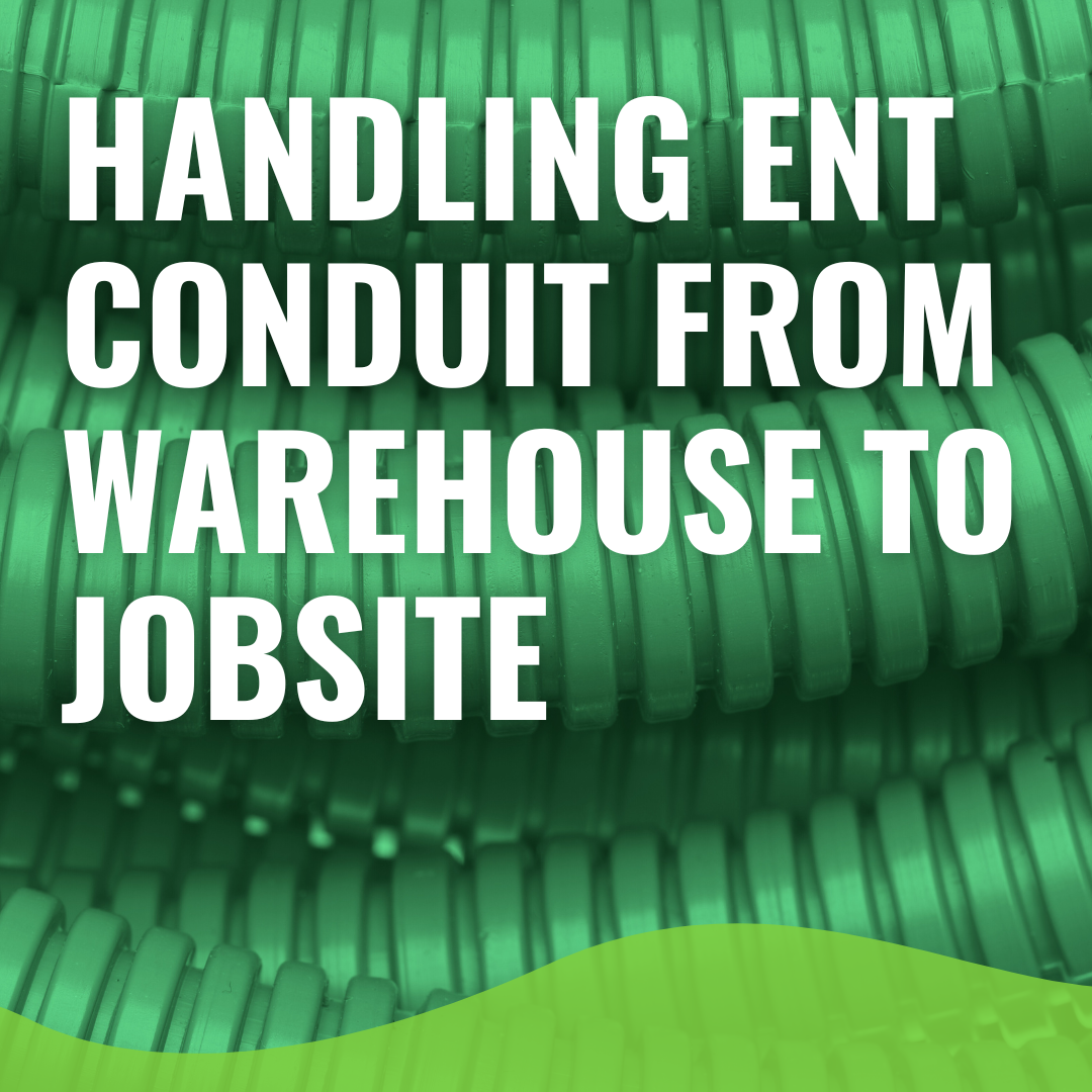 Handling ENT Conduit From Warehouse to Jobsite