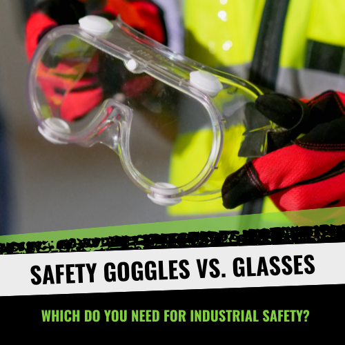 Safety Goggles Vs. Glasses Which Do You Need for Industrial Safety