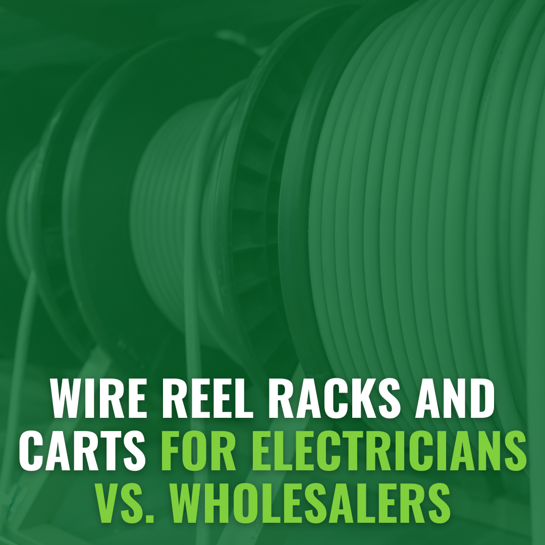 Wire Reel Racks and Carts for Electricians Vs. Wholesalers